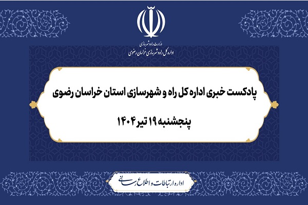 پادکست خبری اداره کل راه و شهرسازی خراسان رضوی : پنجشنبه ۱۹ تیر ۱۴۰۴